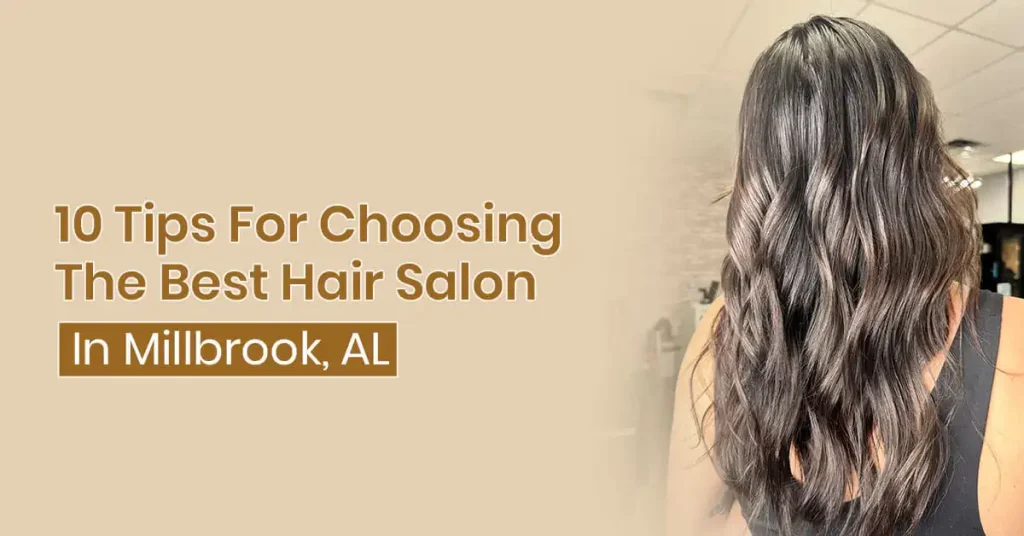 10 Tips for Choosing the Best Hair Salon in Millbrook, AL