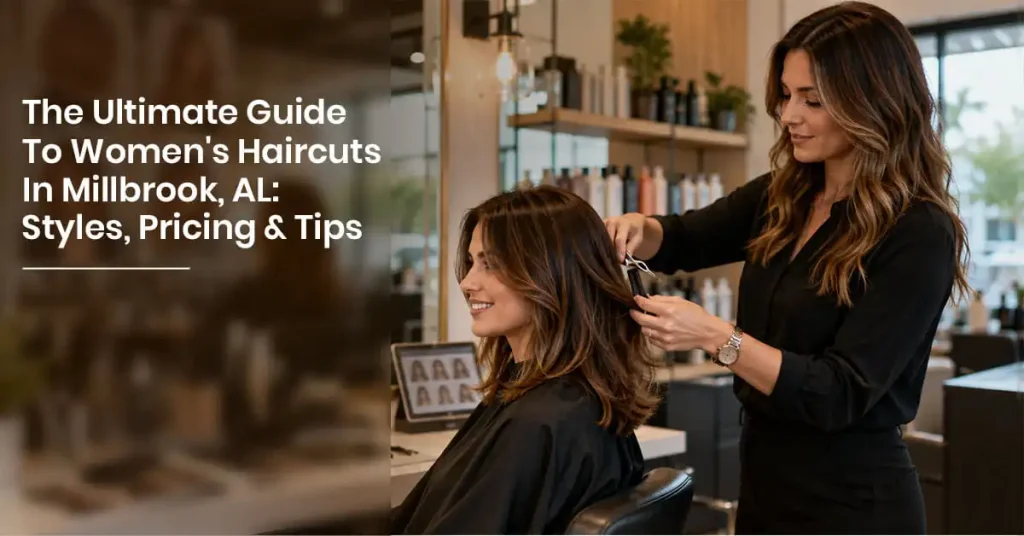 The Ultimate Guide to Women’s Haircuts in Millbrook, AL: Styles, Pricing & Tips