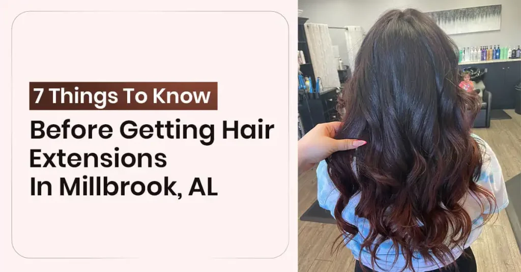 7 Things to Know Before Getting Hair Extensions in Millbrook, AL